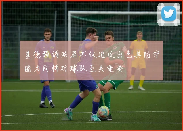 基德强调浓眉不仅进攻出色其防守能力同样对球队至关重要