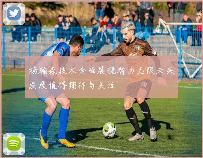杨瀚森技术全面展现潜力无限未来发展值得期待与关注