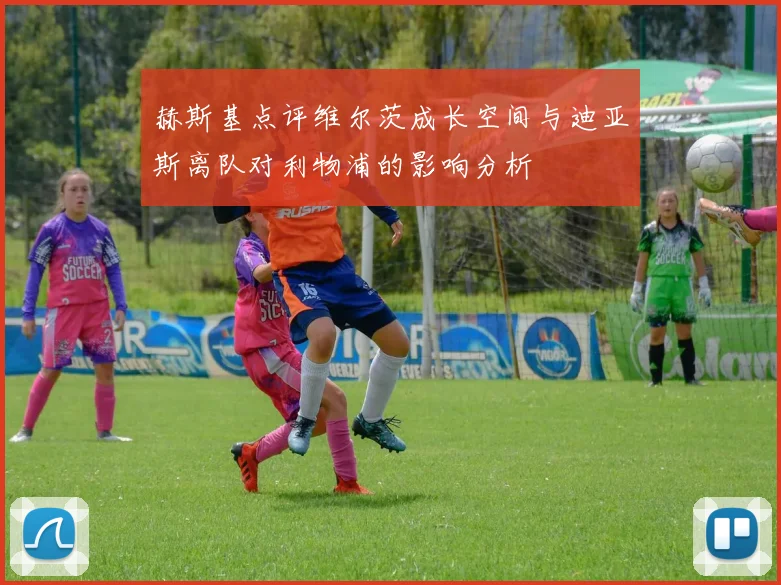 赫斯基点评维尔茨成长空间与迪亚斯离队对利物浦的影响分析